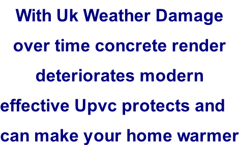 With Uk Weather Damage  over time concrete render  deteriorates modern  effective Upvc protects and  can make your home warmer